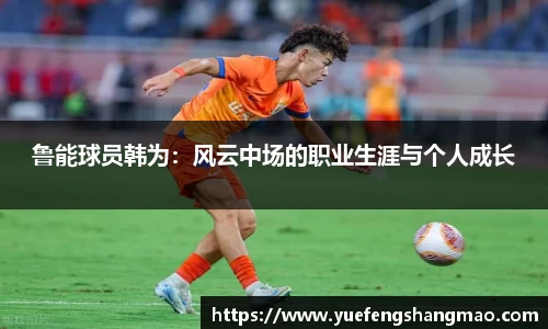 鲁能球员韩为：风云中场的职业生涯与个人成长
