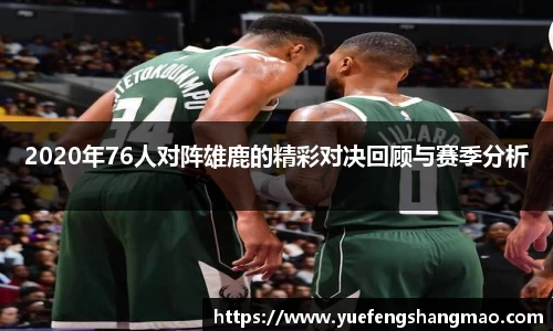 2020年76人对阵雄鹿的精彩对决回顾与赛季分析